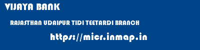 VIJAYA BANK  RAJASTHAN UDAIPUR TIDI TEETARDI BRANCH  micr code